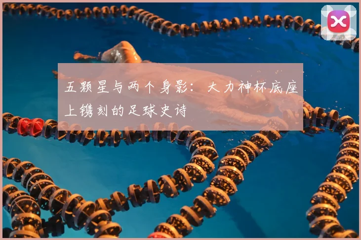 五颗星与两个身影：大力神杯底座上镌刻的足球史诗