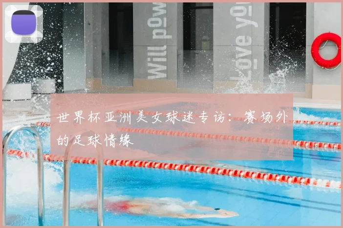 世界杯亚洲美女球迷专访:赛场外的足球情缘